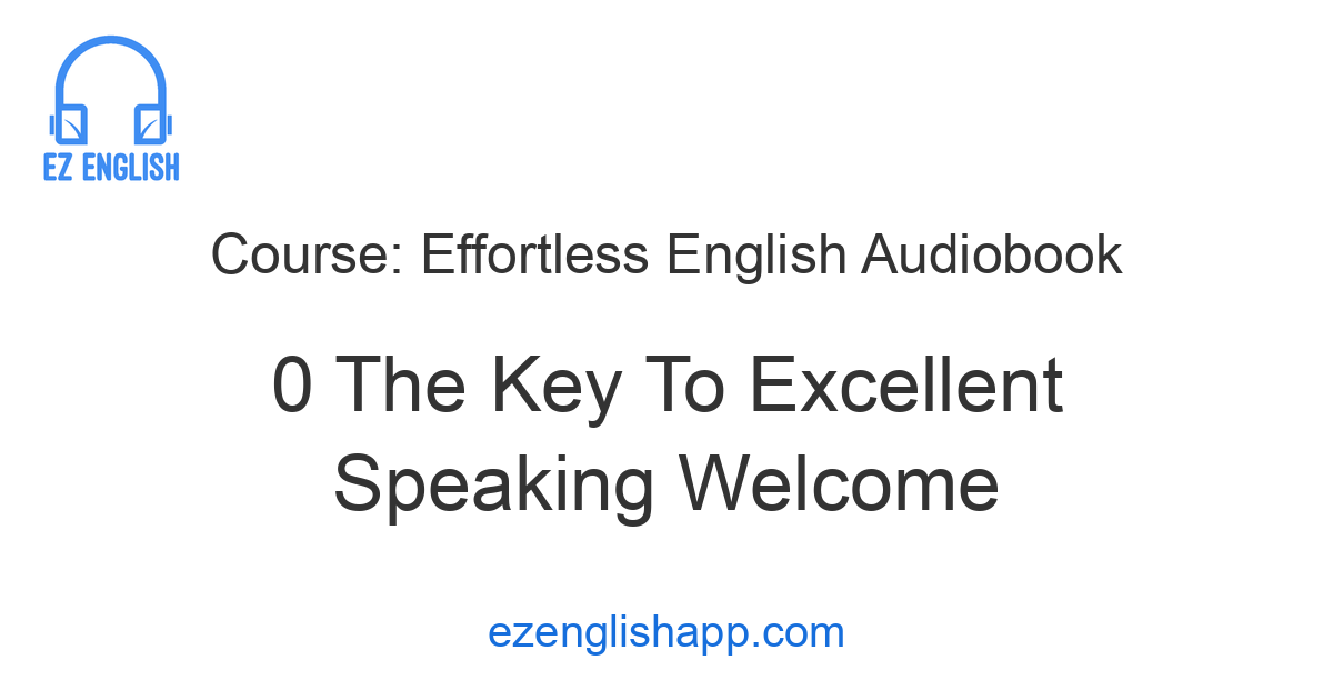 0. The Key To Excellent Speaking Welcome - Effortless English Course