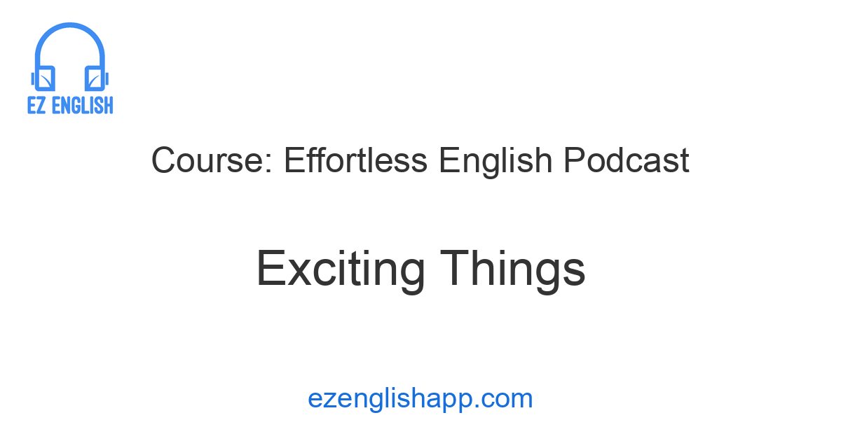 Explore the 'Exciting Things' Lesson in Effortless English