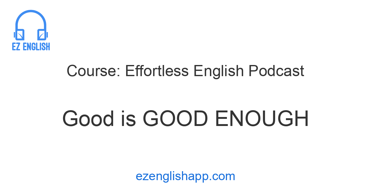 Good Is GOOD ENOUGH Effective English Learning