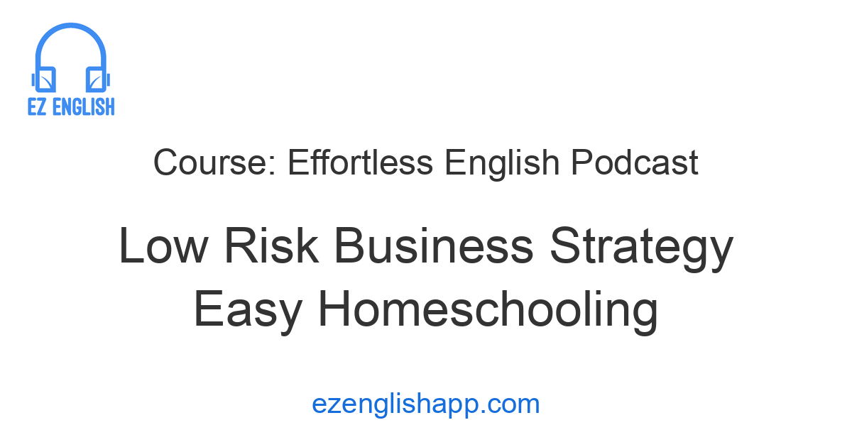 Simple Low Risk Low Risk Business Strategy, Easy Homeschooling - EZ English
